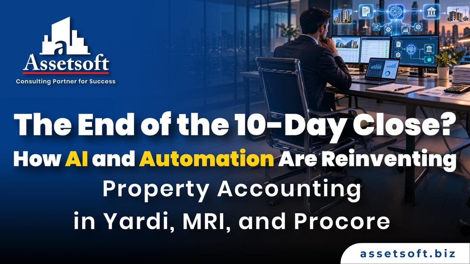 The End of the 10-Day Close? How AI and Automation Are Reinventing Property Accounting in Yardi, MRI, and Procore